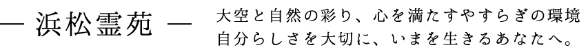 -浜松霊苑- 大空と自然の彩り、心を満たすやすらぎの環境 自分らしさを大切に、いまを生きるあなたへ。