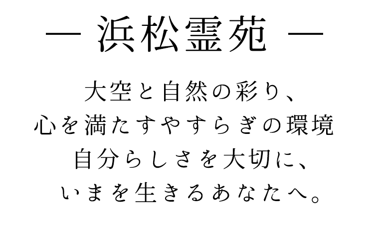 -浜松霊苑- 大空と自然の彩り、心を満たすやすらぎの環境 自分らしさを大切に、いまを生きるあなたへ。